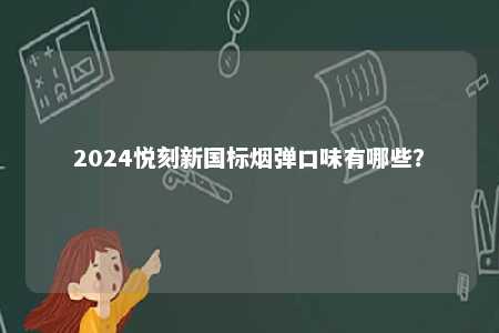 2024悦刻新国标烟弹口味有哪些？ 
